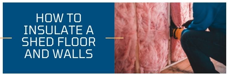 How to insulate a shed floor and walls